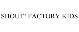 SHOUT! FACTORY KIDS trademark