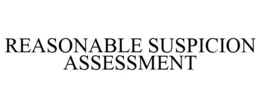 REASONABLE SUSPICION ASSESSMENT trademark