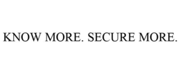 KNOW MORE. SECURE MORE. trademark