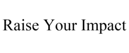 RAISE YOUR IMPACT trademark