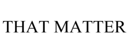 THAT MATTER trademark
