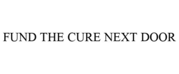 FUND THE CURE NEXT DOOR trademark
