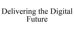 DELIVERING THE DIGITAL FUTURE trademark