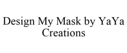 DESIGN MY MASK BY YAYA CREATIONS trademark