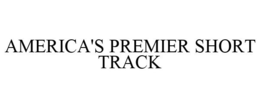 AMERICA'S PREMIER SHORT TRACK trademark