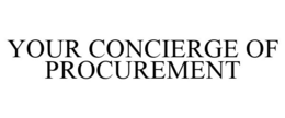 YOUR CONCIERGE OF PROCUREMENT trademark