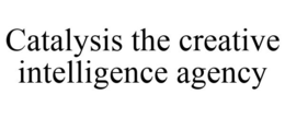CATALYSIS THE CREATIVE INTELLIGENCE AGENCY trademark