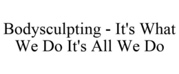 BODYSCULPTING - IT'S WHAT WE DO IT'S ALL WE DO trademark