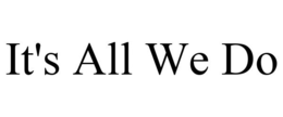 IT'S ALL WE DO trademark