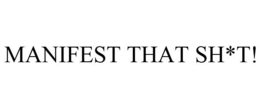 MANIFEST THAT SH*T! trademark