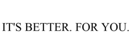 IT'S BETTER. FOR YOU. trademark