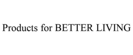 PRODUCTS FOR BETTER LIVING trademark