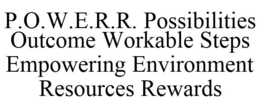 P.O.W.E.R.R. POSSIBILITIES OUTCOME WORKABLE STEPS EMPOWERING ENVIRONMENT RESOURCES REWARDS trademark
