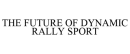 THE FUTURE OF DYNAMIC RALLY SPORT trademark