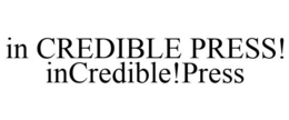 IN CREDIBLE PRESS! INCREDIBLE!PRESS trademark