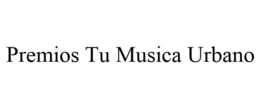 PREMIOS TU MUSICA URBANO trademark