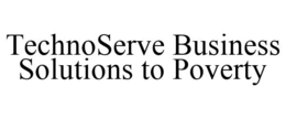 TECHNOSERVE BUSINESS SOLUTIONS TO POVERTY trademark