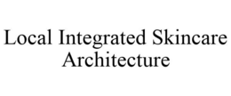 LOCAL INTEGRATED SKINCARE ARCHITECTURE trademark