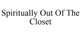 SPIRITUALLY OUT OF THE CLOSET trademark