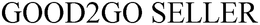 GOOD2GO SELLER trademark