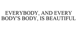 EVERYBODY, AND EVERY BODY'S BODY, IS BEAUTIFUL trademark