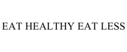 EAT HEALTHY EAT LESS trademark