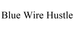 BLUE WIRE HUSTLE trademark