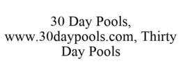 30 DAY POOLS, WWW.30DAYPOOLS.COM, THIRTY DAY POOLS trademark