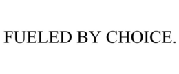 FUELED BY CHOICE. trademark
