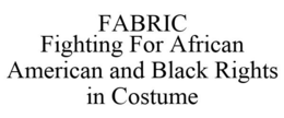 FABRIC FIGHTING FOR AFRICAN AMERICAN AND BLACK RIGHTS IN COSTUME trademark