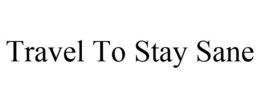 TRAVEL TO STAY SANE trademark