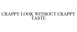 CRAPPY LOOK WITHOUT CRAPPY TASTE trademark