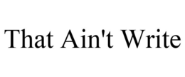 THAT AIN'T WRITE trademark