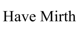 HAVE MIRTH trademark