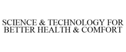 SCIENCE & TECHNOLOGY FOR BETTER HEALTH & COMFORT trademark