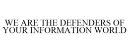 WE ARE THE DEFENDERS OF YOUR INFORMATION WORLD trademark