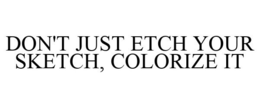 DON'T JUST ETCH YOUR SKETCH, COLORIZE IT trademark