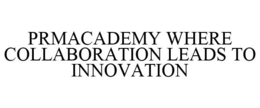 PRMACADEMY WHERE COLLABORATION LEADS TO INNOVATION trademark