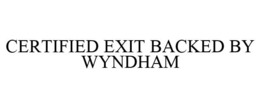 CERTIFIED EXIT BACKED BY WYNDHAM trademark