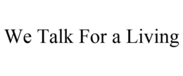 WE TALK FOR A LIVING trademark