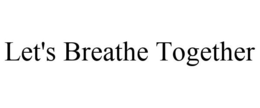 LET'S BREATHE TOGETHER trademark
