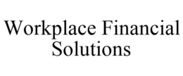 WORKPLACE FINANCIAL SOLUTIONS trademark