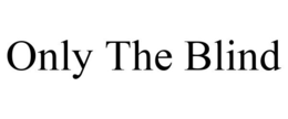 ONLY THE BLIND trademark