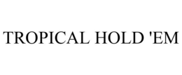 TROPICAL HOLD 'EM trademark
