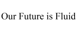 OUR FUTURE IS FLUID trademark