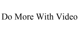 DO MORE WITH VIDEO trademark
