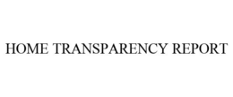 HOME TRANSPARENCY REPORT trademark