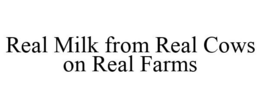 REAL MILK FROM REAL COWS ON REAL FARMS trademark