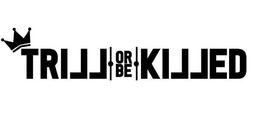 TRILL OR BE KILLED trademark