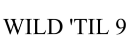 WILD 'TIL 9 trademark